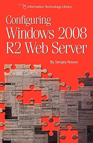 Configuring Windows 2008 R2 Web Server A Step-by-step Guide to Building Internet Servers with Windows