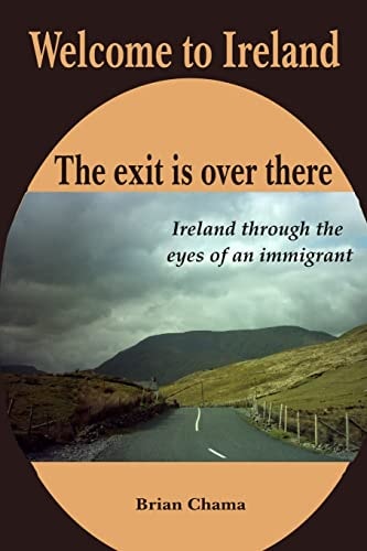 Welcome to Ireland. the Exit Is Over There Ireland Through the Eyes of an Immigrant