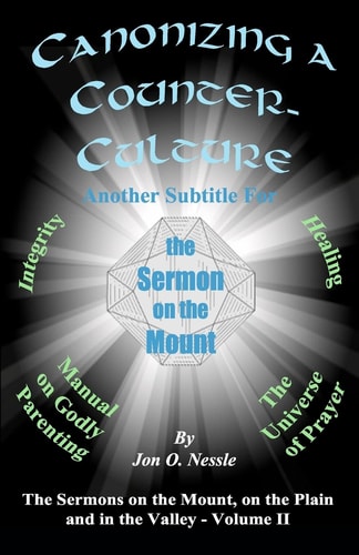 Canonizing a Counter-Culture - Another Subtitle for the Sermon on the Mount The Sermons on the Mount, on the Plain and in the Valley - Volume II