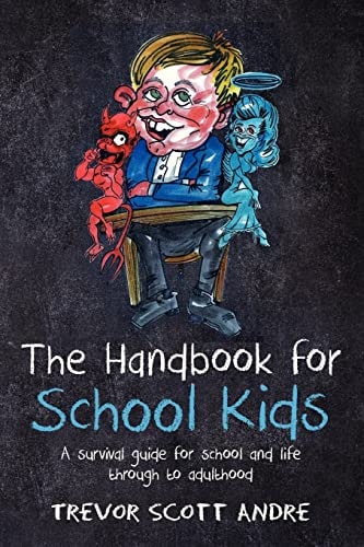 The Handbook for School Kids A Survival Guide for School and Life Through to Adulthood