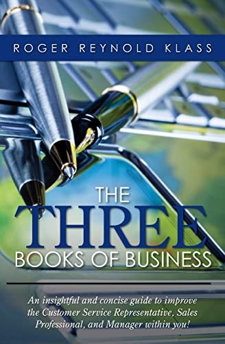 The Three Books of Business An Insightful and Concise Guide to Improve the Customer Service Representative, Sales Professional, and Manager Within You!