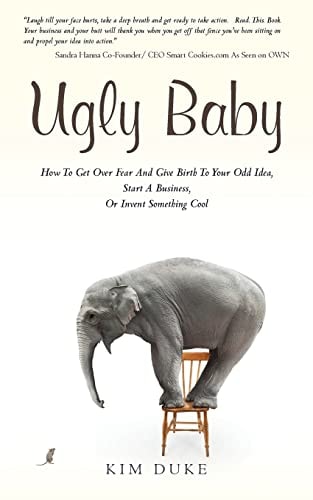 Ugly Baby How to Get Over Fear and Give Birth to Your Odd Idea, Start a Business, Or Invent Something Cool