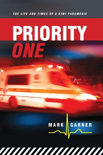 Priority One The Life and Times of a Kiwi Paramedic