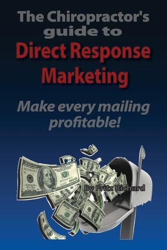 TheChiropractor's Guide to Direct- Response Marketing Make Every Mailing Profitable! This System Delivers High Quality Clients to Your Doorstep Every-Time!