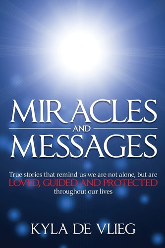 Miracles and Messages True Stories That Remind Us We Are Not Alone, But Are Loved, Guided and Protected Throughout Our Lives