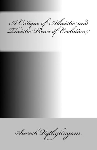 A Critique of Atheistic and Theistic Views of Evolution
