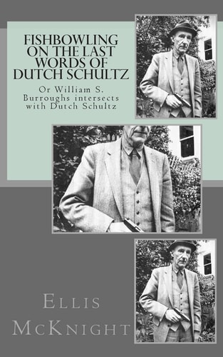 Fishbowling on The Last Words of Dutch Schultz Or William S. Burroughs Intersects with Dutch Schultz