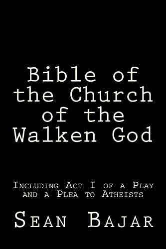 Bible of the Church of the Walken God Including Act I of a Play and a Plea to Atheists