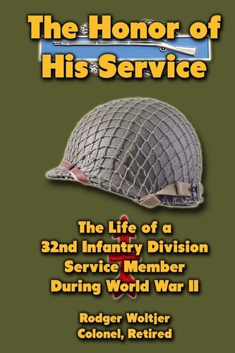 The Honor of His Service The Life of a 32nd Infantry Division Service Member During World War II