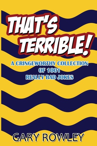 That's Terrible! a Cringeworthy Collection of 1001 Really Bad Jokes