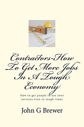 Contractors-How To Get More Jobs In A Tough Economy How to Get People to Use Your Services Even in Tough Times