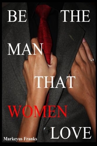 Be The Man That Women Love