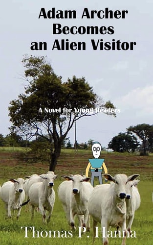 Adam Archer Becomes an Alien Visitor A Novel for Young Readers