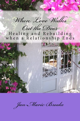 When Love Walks Out the Door Healing and Rebuilding - When a Relationship Ends