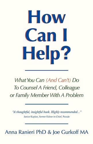How Can I Help? What You Can (and Can't) Do to Counsel a Friend, Colleague Or Family Member with a Problem