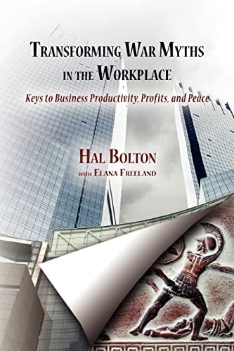 Transforming War Myths in the Workplace Keys to Business Productivity, Profits, and Peace