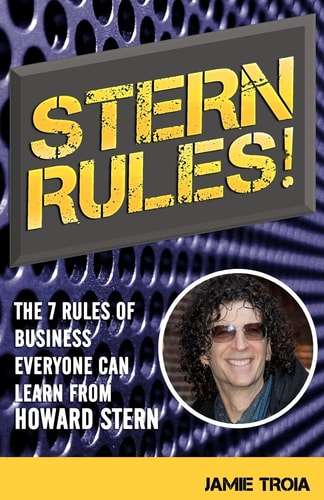 Stern Rules! The Seven Rules of Business Everyone Can Learn From Howard Stern