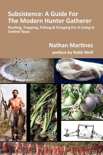 Subsistence: a Guide for the Modern Hunter Gatherer Hunting, Trapping, Fishing and Foraging for a Living in Central Texas (BLACK and WHITE EDITION)