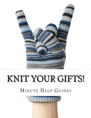 Knit Your Gifts! Learn How to Knit with Over a Dozen Gift Worthy Patterns