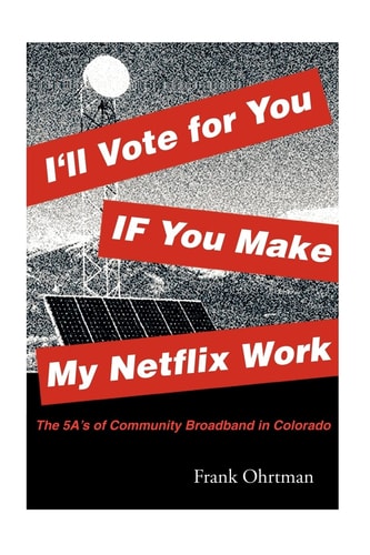 I'll Vote for You If You Make My Netflix Work! The 5 A's of Community Broadband in Colorado
