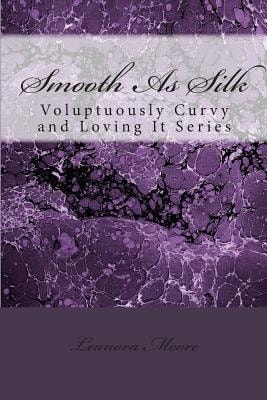 Smooth As Silk Voluptuously Curvy and Loving It Series