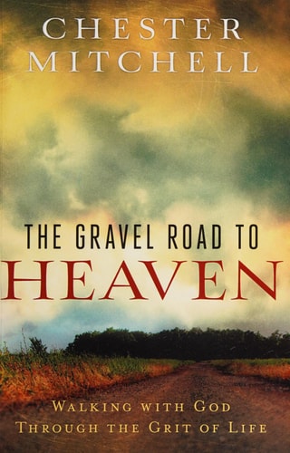The Gravel Road to Heaven Walking with God Through the Grit of Life