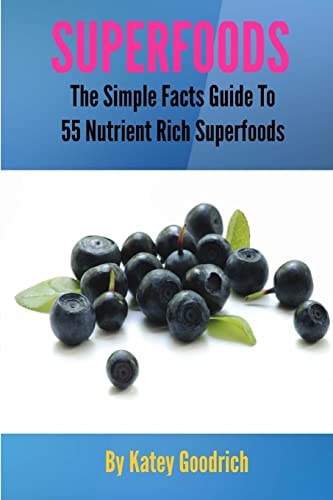 Superfoods The Simple Facts Guide to 55 Nutrient Rich SuperFoods