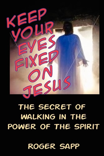 Keep Your Eyes Fixed on Jesus The Secret of Walking in the Power of the Spirit