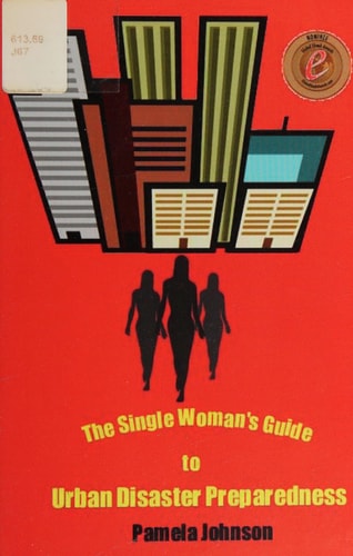 The Single Woman's Guide to Urban Disaster Preparedness How to Keep Your Dignity and Maintain Your Comfort Amid the Chaos