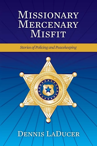 Missionary Mercenary Misfit Stories of Policing and Peacekeeping