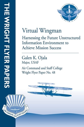 Virtual Wingman: Harnessing the Future Unstructured Information Environment to Achieve Mission Success Wright Flyer Paper No. 48
