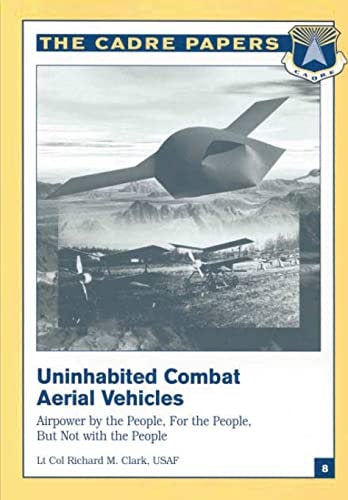 Uninhabited Combat Aerial Vehicles Airpower by the People, For the People, But Not With the People: CADRE Paper No. 8