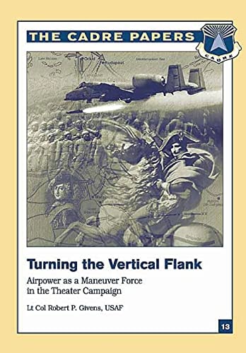 Turning the Vertical Flank: Airpower As a Maneuver Force in the Theater Campaign CADRE Paper No. 13