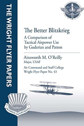The Better Blitzkrieg: a Comparison of Tactical Airpower Use by Guderian and Patton Wright Flyer Paper No. 43