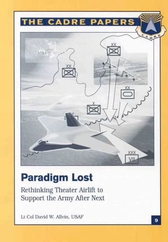 Paradigm Lost: Rethinking Theater Airlift to Support the Army After Next CADRE Paper No. 9