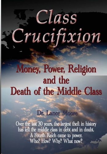 Class Crucifixion Money, Power, Religion and the Death of the Middle Class