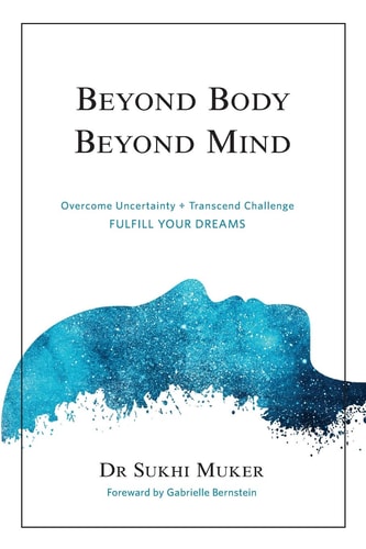 Beyond Body Beyond Mind Overcome Uncertainty, Transcend Challenge and Hardships and Fulfill Your Dreams