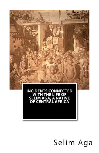 Incidents Connected with the Life of Selim Aga, a Native of Central Africa