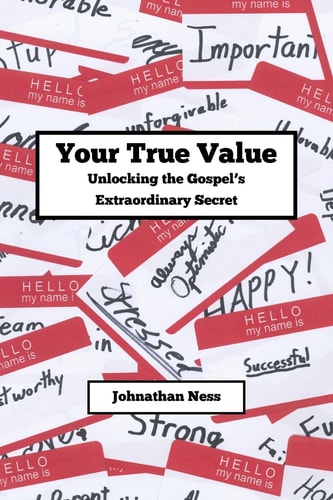 Your True Value Unlocking the Gospel's Extraodinary Secret Discovering Your True Value