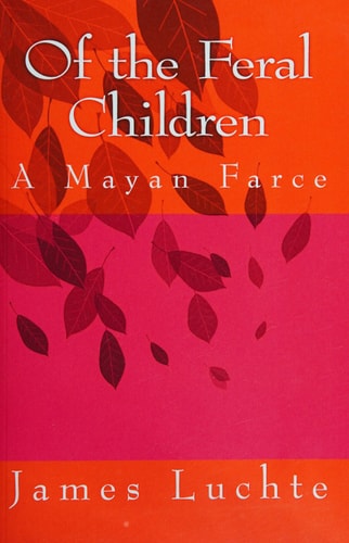 Of the Feral Children A Mayan Farce