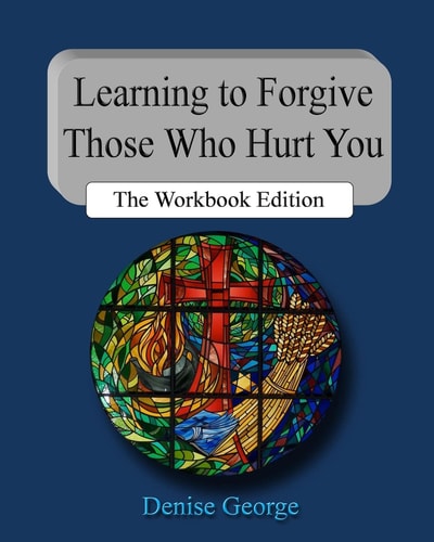 Learning to Forgive Those Who Hurt You The Workbook Edition
