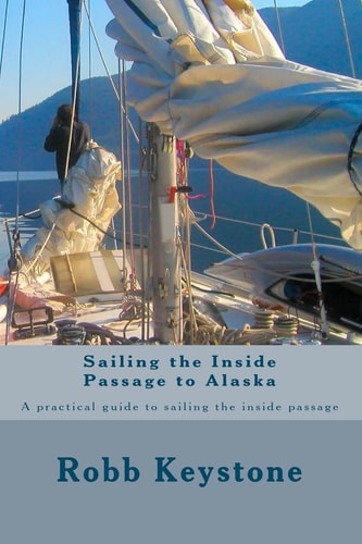 Sailing the Inside Passage to Alaska A Practical Guide to Sailing the Inside Passage