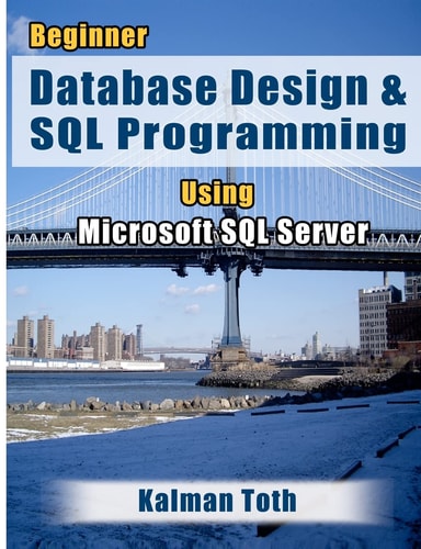 Beginner Database Design and SQL Programming Using Microsoft SQL Server