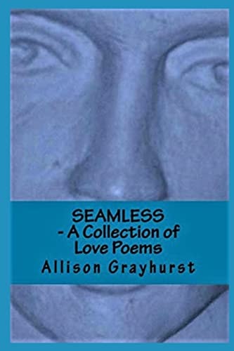 Seamless - a Collection of Love Poems The Poetry of Allison Grayhurst