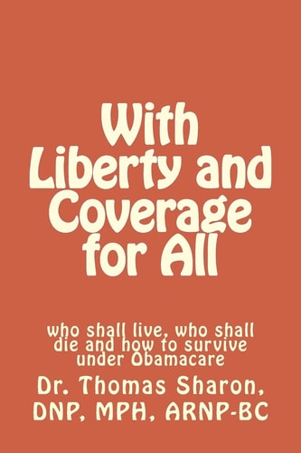 With Liberty and Coverage for All Who Shall Live, who Shall Die and how to Survive Under Obamacare