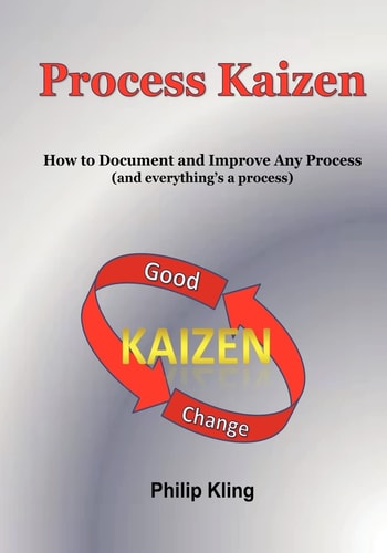 Process Kaizen How to Document and Improve Any Process (and Everything's a Process)