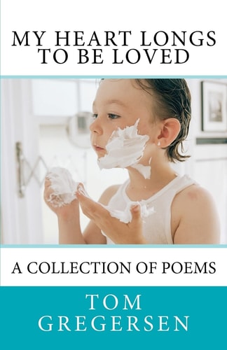 My Heart Longs To Be Loved A Collection of Poems