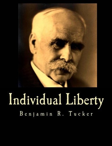 Individual Liberty (Large Print Edition) Selections From the Writings of Benjamin R. Tucker