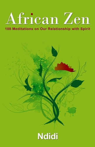 African Zen 108 Meditations on Our Relationship with Spirit