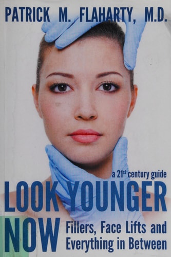 Look Younger Now Fillers, Face Lifts and Everything in Between - a 21st Century Guide